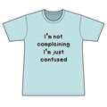 "I'm Not Complaining" / "I'm Just Confused" Graphic T-Shirt